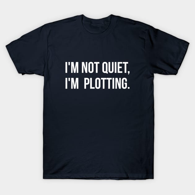 I'm not quiet I'm plotting funny T-Shirt by RedYolk